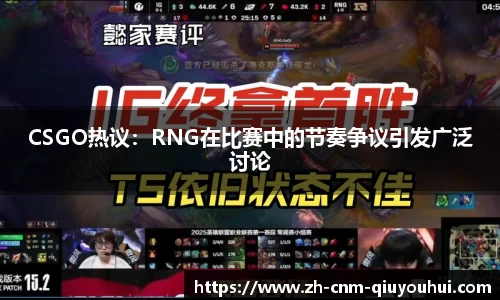CSGO热议：RNG在比赛中的节奏争议引发广泛讨论
